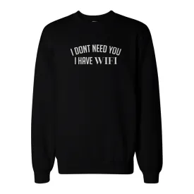 I Don't Need You I Have WIFI Sweatshirt Back To School Sweat Shirt