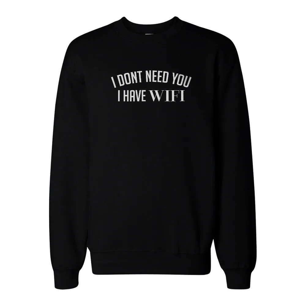 I Don't Need You I Have WIFI Sweatshirt Back To School Sweat Shirt